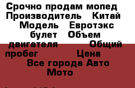 Срочно продам мопед › Производитель ­ Китай › Модель ­ Евротэкс булет › Объем двигателя ­ 150 › Общий пробег ­ 2 500 › Цена ­ 38 000 - Все города Авто » Мото   